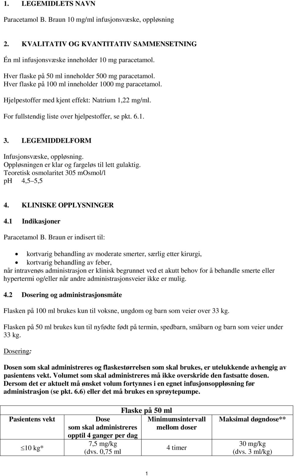 For fullstendig liste over hjelpestoffer, se pkt. 6.1. 3. LEGEMIDDELFORM Infusjonsvæske, oppløsning. Oppløsningen er klar og fargeløs til lett gulaktig.