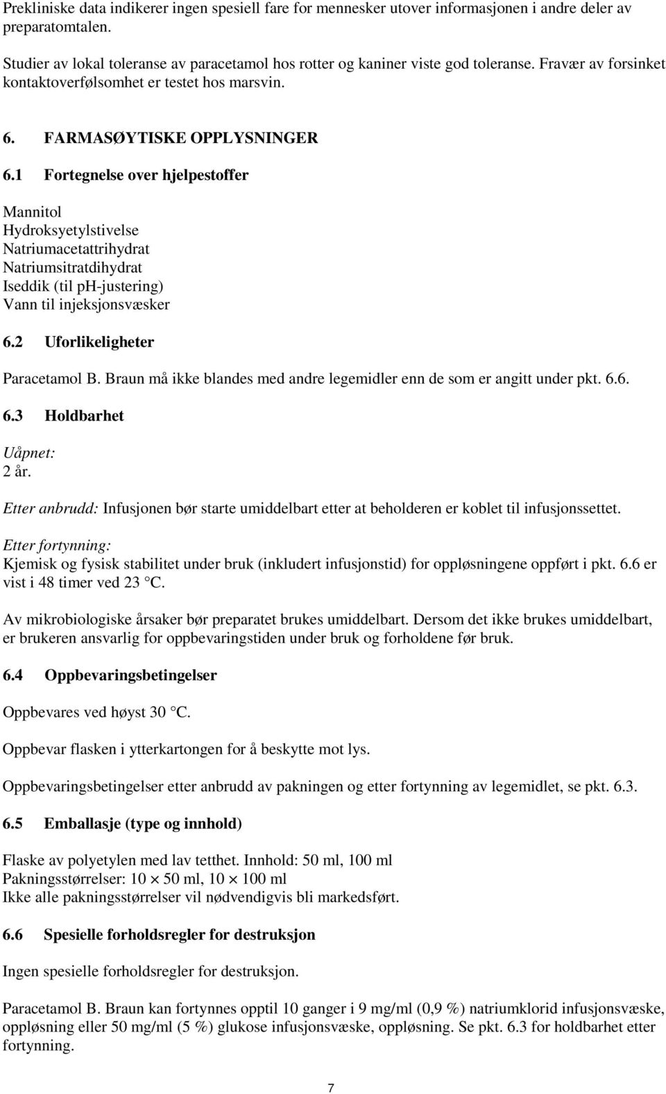 1 Fortegnelse over hjelpestoffer Mannitol Hydroksyetylstivelse Natriumacetattrihydrat Natriumsitratdihydrat Iseddik (til ph-justering) Vann til injeksjonsvæsker 6.2 Uforlikeligheter Paracetamol B.