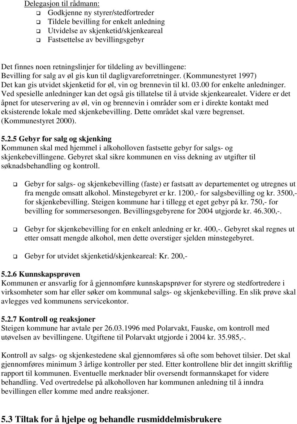 00 for enkelte anledninger. Ved spesielle anledninger kan det også gis tillatelse til å utvide skjenkearealet.