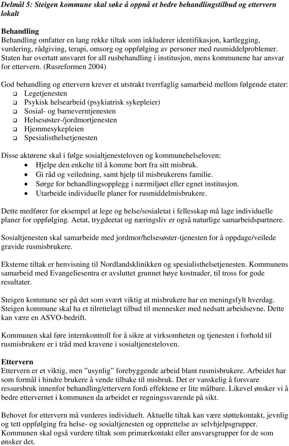 (Rusreformen 2004) God behandling og ettervern krever et utstrakt tverrfaglig samarbeid mellom følgende etater: Legetjenesten Psykisk helsearbeid (psykiatrisk sykepleier) Sosial- og