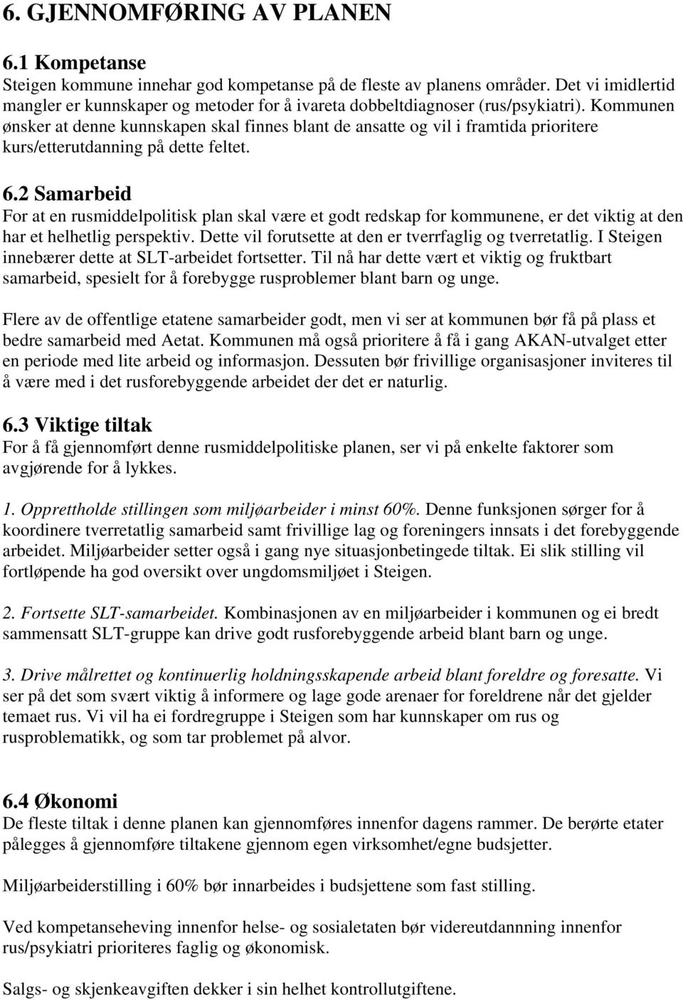 Kommunen ønsker at denne kunnskapen skal finnes blant de ansatte og vil i framtida prioritere kurs/etterutdanning på dette feltet. 6.