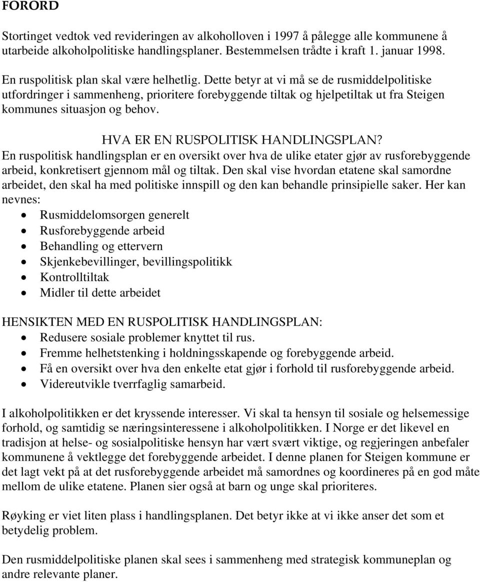 Dette betyr at vi må se de rusmiddelpolitiske utfordringer i sammenheng, prioritere forebyggende tiltak og hjelpetiltak ut fra Steigen kommunes situasjon og behov. HVA ER EN RUSPOLITISK HANDLINGSPLAN?