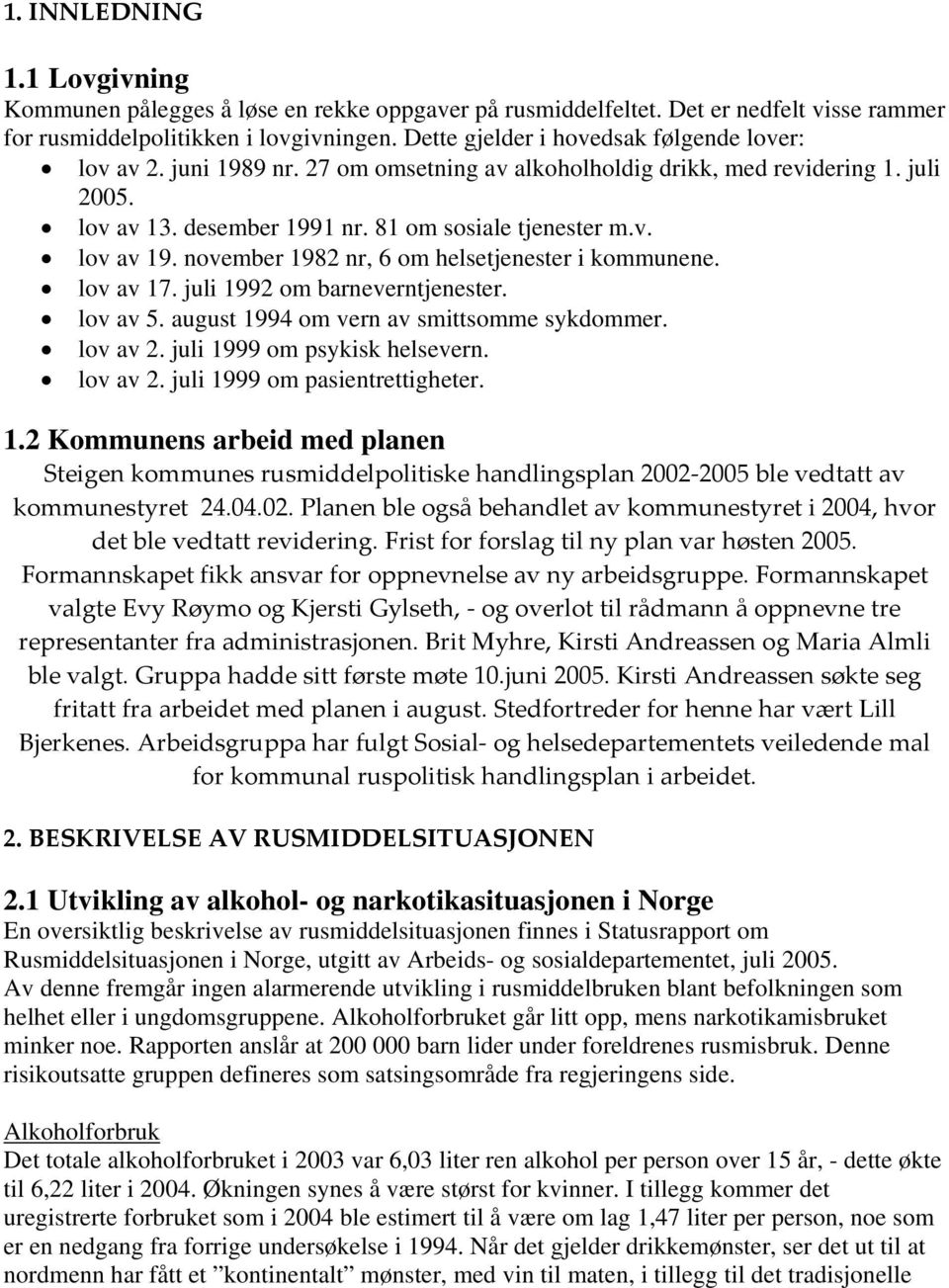 november 1982 nr, 6 om helsetjenester i kommunene. lov av 17. juli 1992 om barneverntjenester. lov av 5. august 1994 om vern av smittsomme sykdommer. lov av 2. juli 1999 om psykisk helsevern.