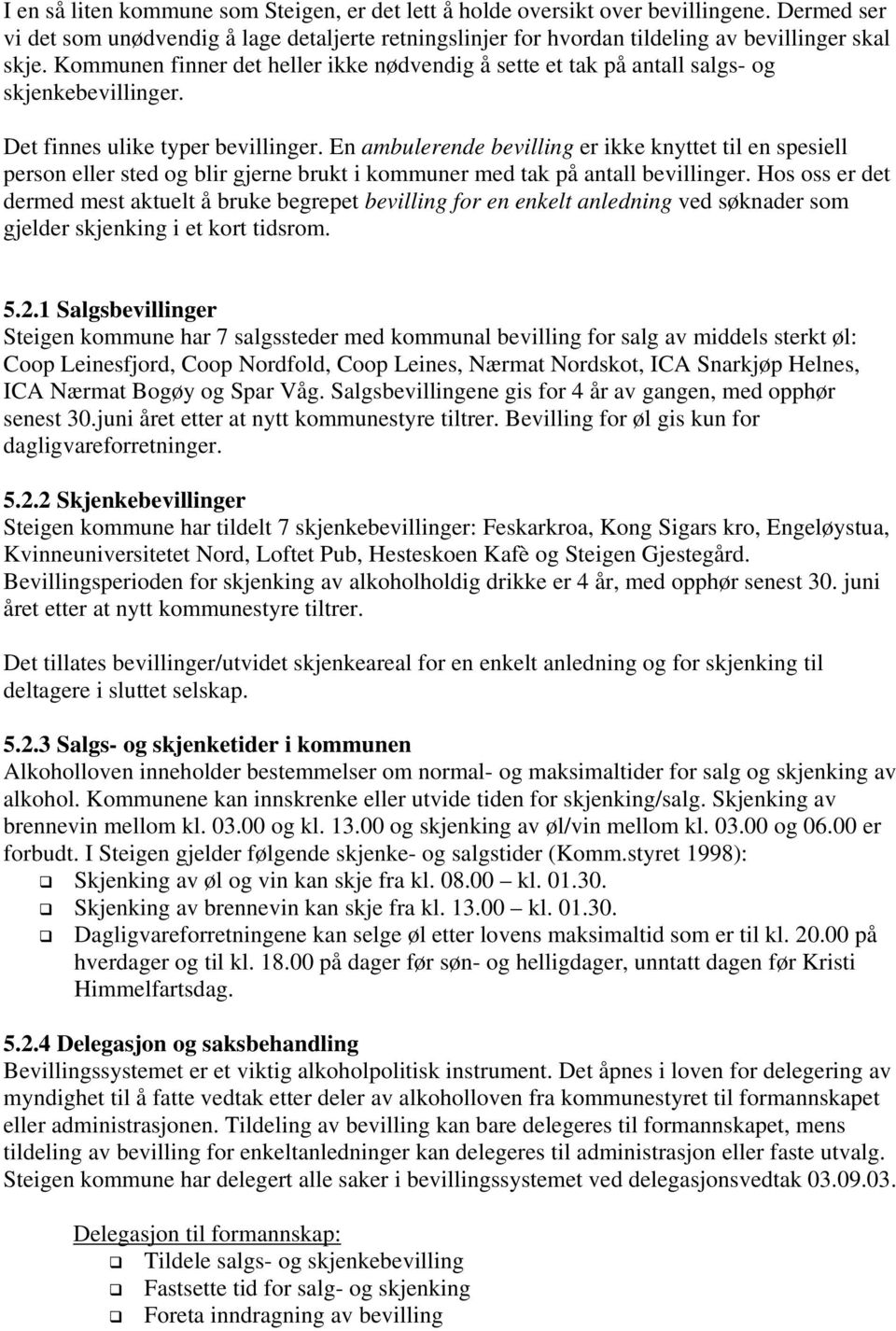 En ambulerende bevilling er ikke knyttet til en spesiell person eller sted og blir gjerne brukt i kommuner med tak på antall bevillinger.