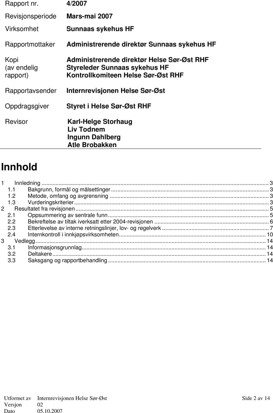 Administrerende direktør Helse Sør-Øst RHF Styreleder Sunnaas sykehus HF Kontrollkomiteen Helse Sør-Øst RHF Internrevisjonen Helse Sør-Øst Styret i Helse Sør-Øst RHF Karl-Helge Storhaug Liv Todnem