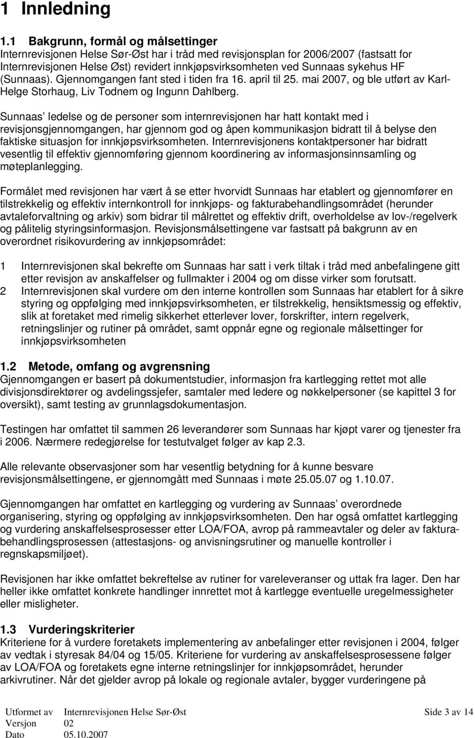 sykehus HF (Sunnaas). Gjennomgangen fant sted i tiden fra 16. april til 25. mai 2007, og ble utført av Karl- Helge Storhaug, Liv Todnem og Ingunn Dahlberg.