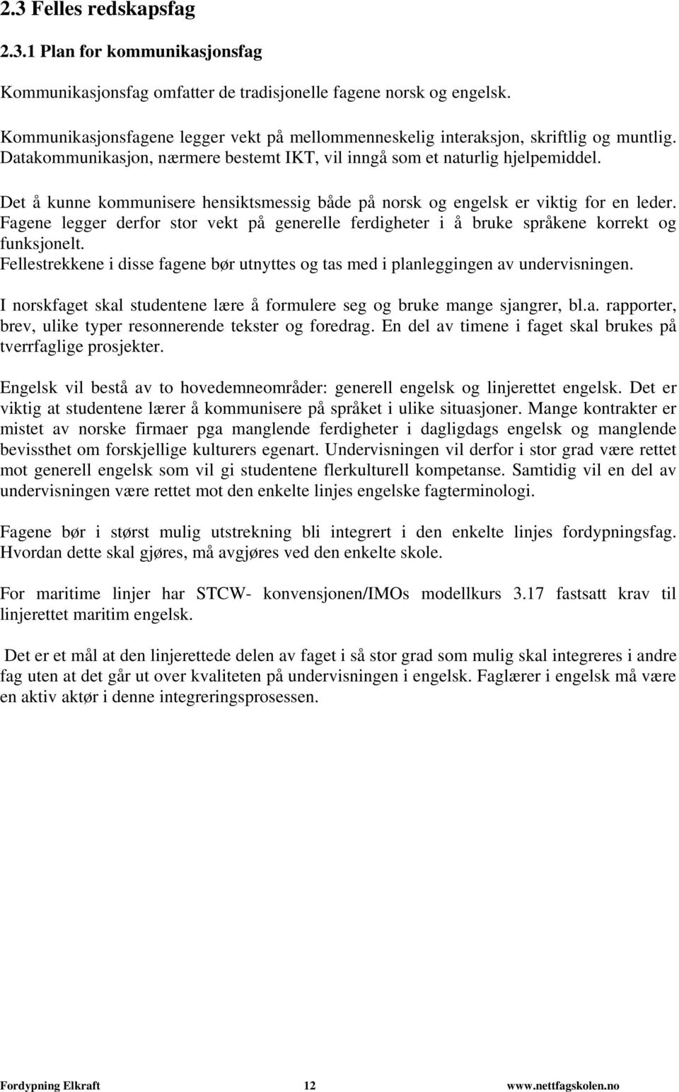 Det å kunne kommunisere hensiktsmessig både på norsk og engelsk er viktig for en leder. Fagene legger derfor stor vekt på generelle ferdigheter i å bruke språkene korrekt og funksjonelt.