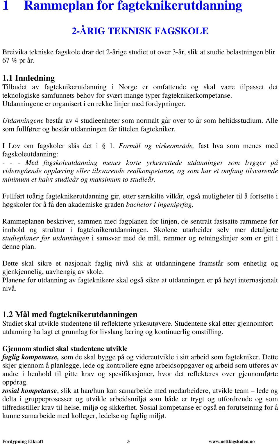 Utdanningene er organisert i en rekke linjer med fordypninger. Utdanningene består av 4 studieenheter som normalt går over to år som heltidsstudium.