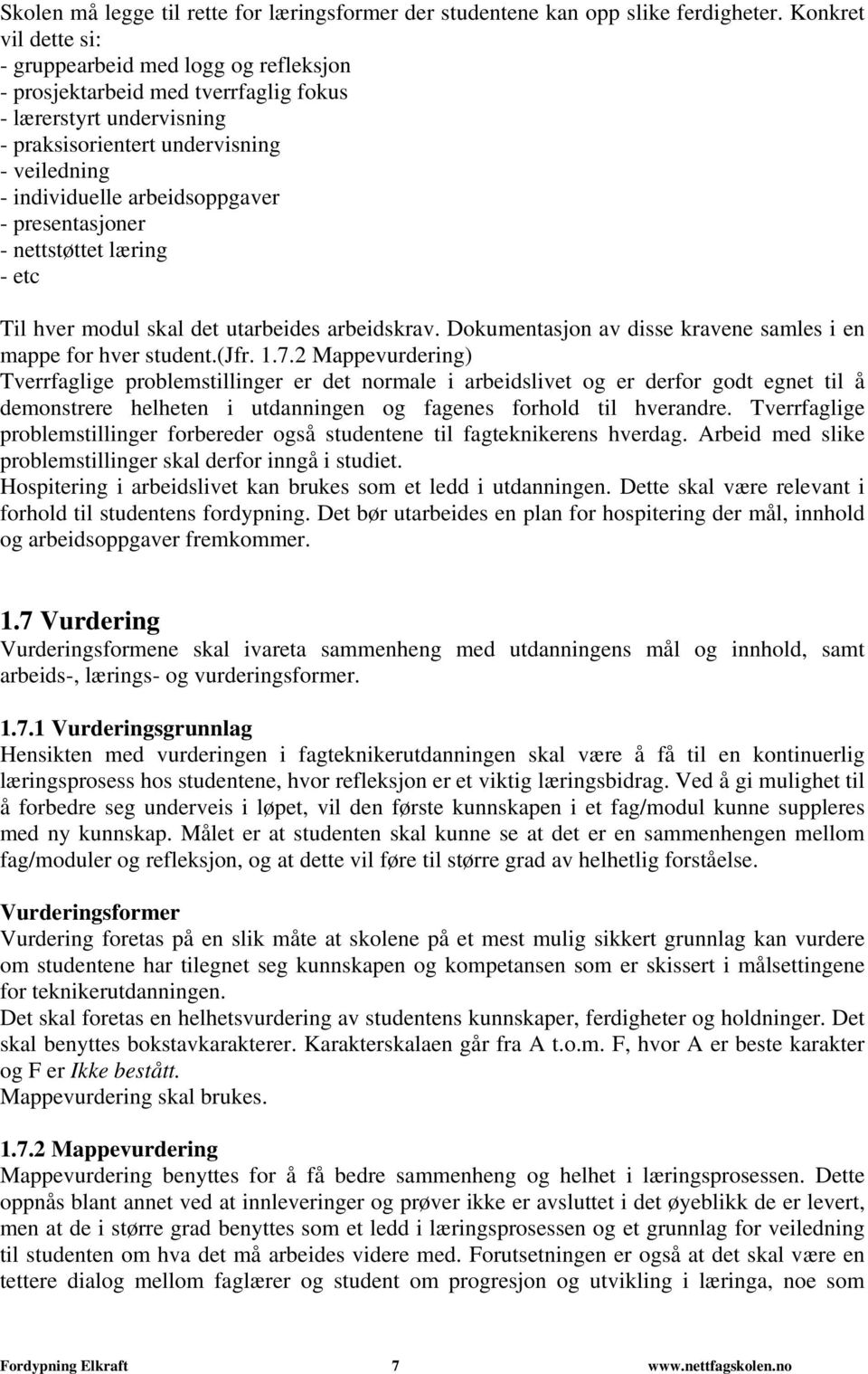 arbeidsoppgaver - presentasjoner - nettstøttet læring - etc Til hver modul skal det utarbeides arbeidskrav. Dokumentasjon av disse kravene samles i en mappe for hver student.(jfr. 1.7.