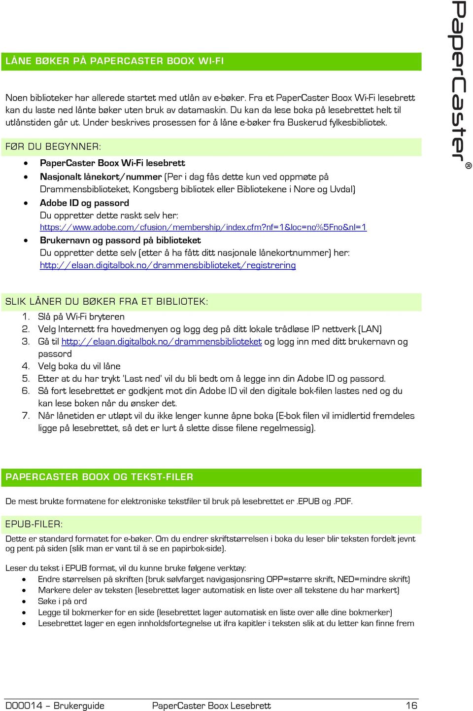 FØR DU BEGYNNER: PaperCaster Boox Wi-Fi lesebrett Nasjonalt lånekort/nummer (Per i dag fås dette kun ved oppmøte på Drammensbiblioteket, Kongsberg bibliotek eller Bibliotekene i Nore og Uvdal) Adobe