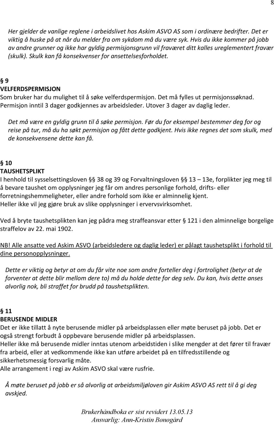 9 VELFERDSPERMISJON Som bruker har du mulighet til å søke velferdspermisjon. Det må fylles ut permisjonssøknad. Permisjon inntil 3 dager godkjennes av arbeidsleder. Utover 3 dager av daglig leder.