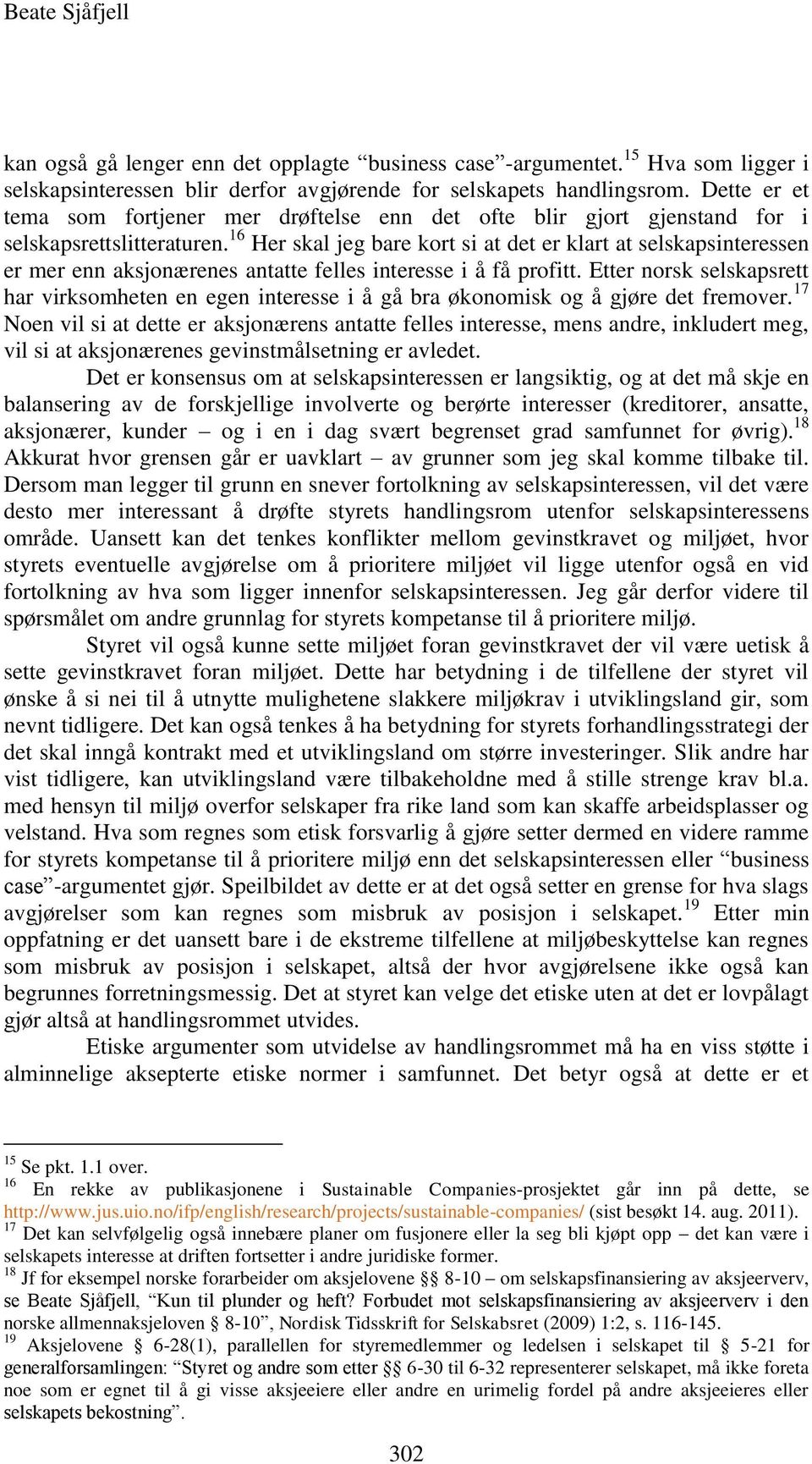 16 Her skal jeg bare kort si at det er klart at selskapsinteressen er mer enn aksjonærenes antatte felles interesse i å få profitt.