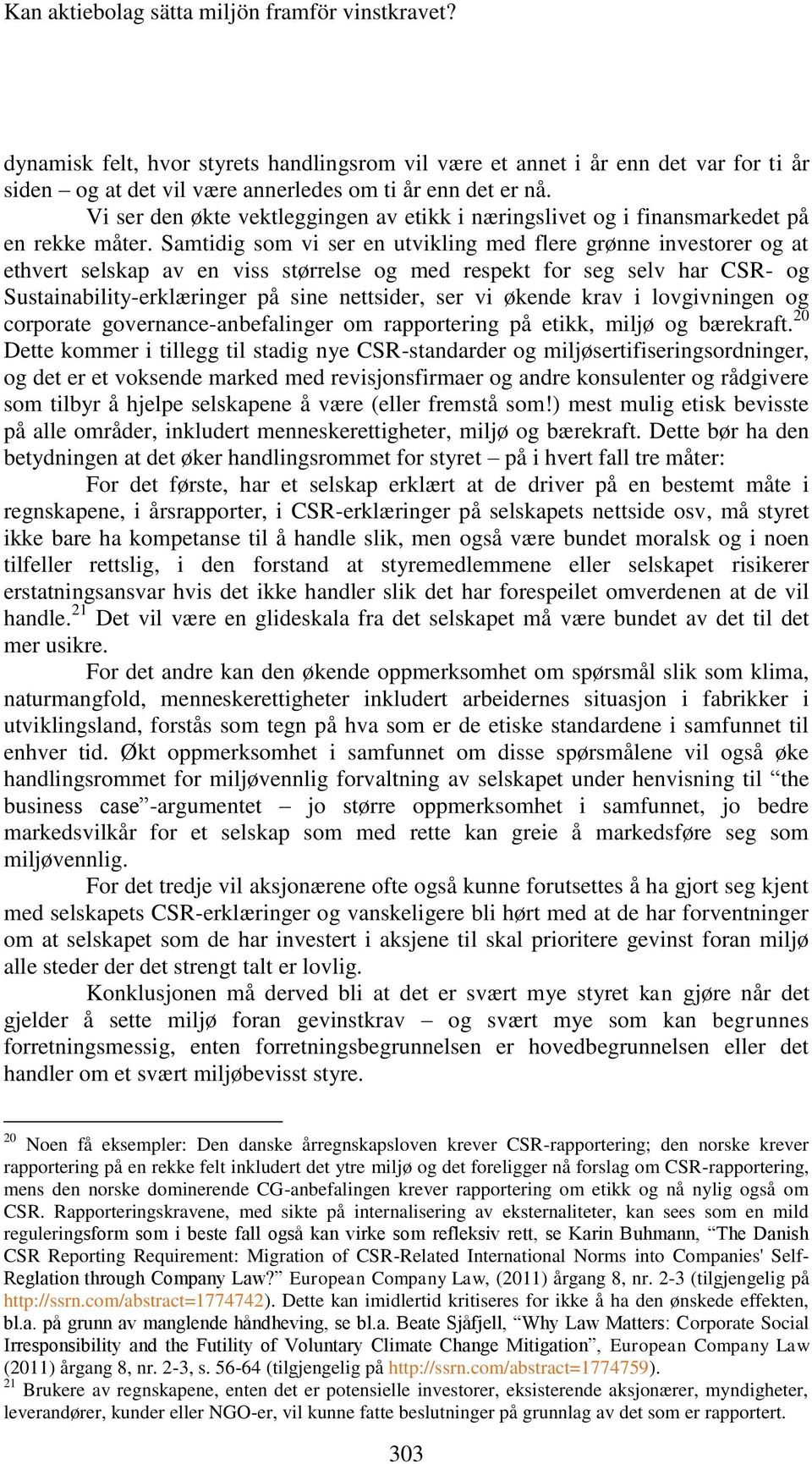 Samtidig som vi ser en utvikling med flere grønne investorer og at ethvert selskap av en viss størrelse og med respekt for seg selv har CSR- og Sustainability-erklæringer på sine nettsider, ser vi