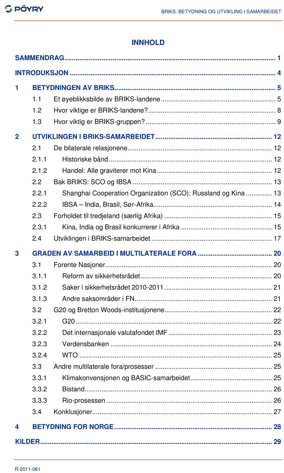 .. 13 2.2.2 IBSA India, Brasil, Sør-Afrika... 14 2.3 Forholdet til tredjeland (særlig Afrika)... 15 2.3.1 Kina, India og Brasil konkurrerer i Afrika... 15 2.4 Utviklingen i BRIKS-samarbeidet.