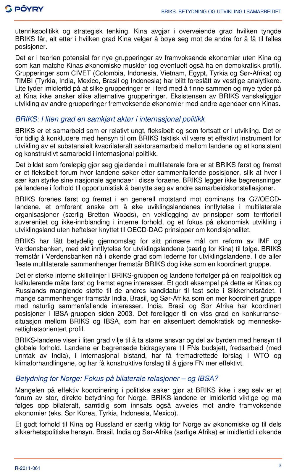 Grupperinger som CIVET (Colombia, Indonesia, Vietnam, Egypt, Tyrkia og Sør-Afrika) og TIMBI (Tyrkia, India, Mexico, Brasil og Indonesia) har blitt foreslått av vestlige analytikere.