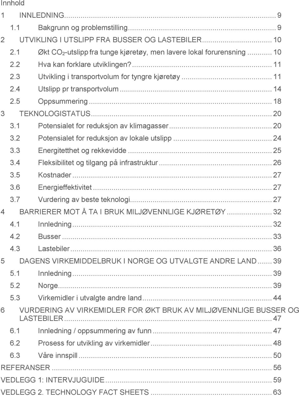 .. 24 3.3 Energitetthet og rekkevidde... 25 3.4 Fleksibilitet og tilgang på infrastruktur... 26 3.5 Kostnader... 27 3.6 Energieffektivitet... 27 3.7 Vurdering av beste teknologi.