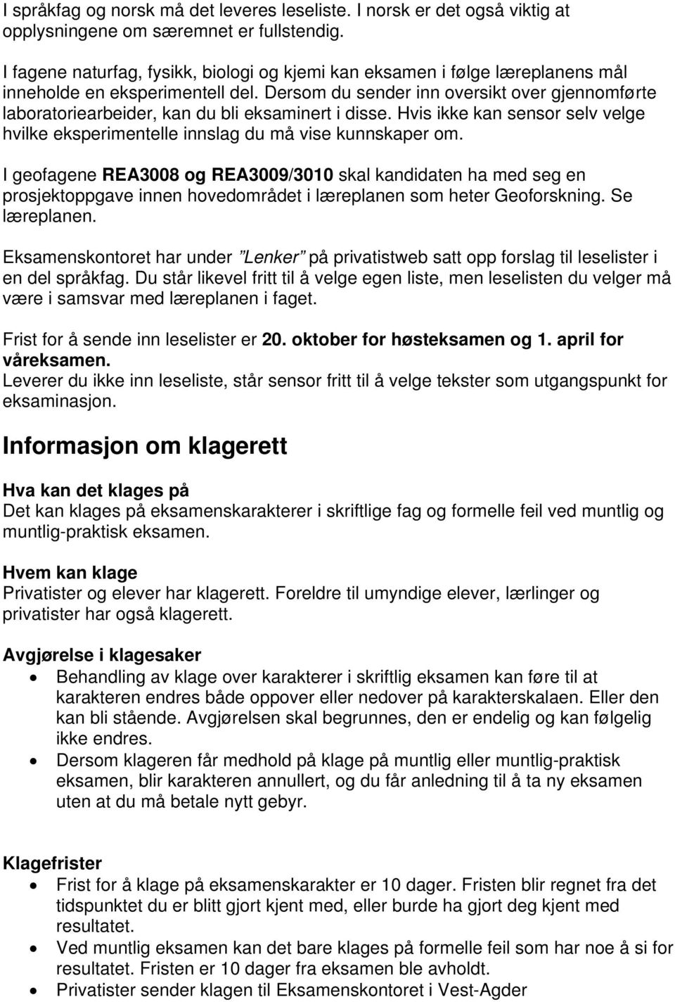 Dersom du sender inn oversikt over gjennomførte laboratoriearbeider, kan du bli eksaminert i disse. Hvis ikke kan sensor selv velge hvilke eksperimentelle innslag du må vise kunnskaper om.