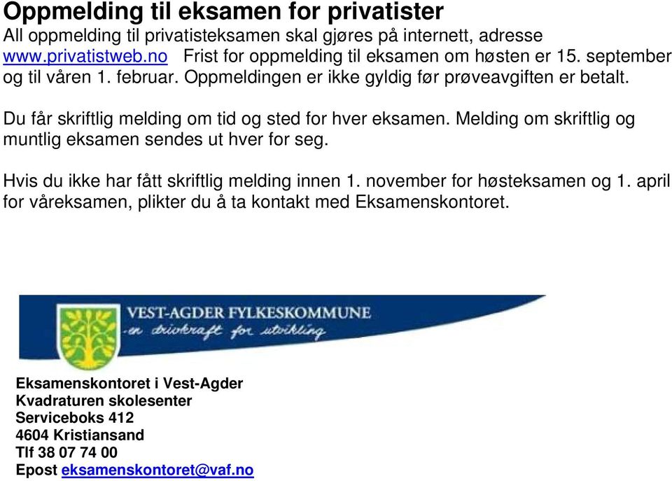 Du får skriftlig melding om tid og sted for hver eksamen. Melding om skriftlig og muntlig eksamen sendes ut hver for seg.