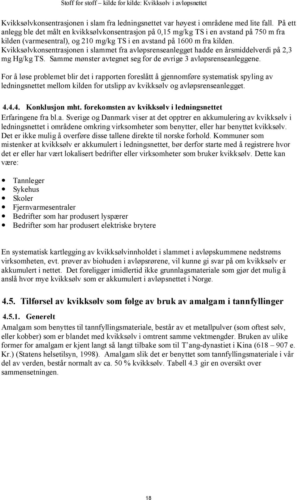 Kvikksølvkonsentrasjonen i slammet fra avløpsrenseanlegget hadde en årsmiddelverdi på 2,3 mg Hg/kg TS. Samme mønster avtegnet seg for de øvrige 3 avløpsrenseanleggene.