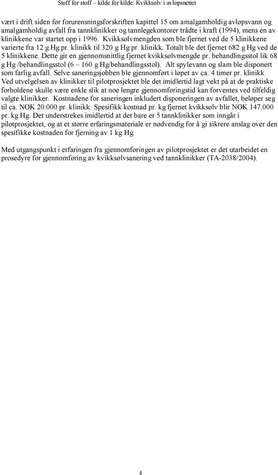 Dette gir en gjennomsnittlig fjernet kvikksølvmengde pr. behandlingsstol lik 68 g Hg /behandlingsstol (6 160 g Hg/behandlingsstol). Alt spylevann og slam ble disponert som farlig avfall.