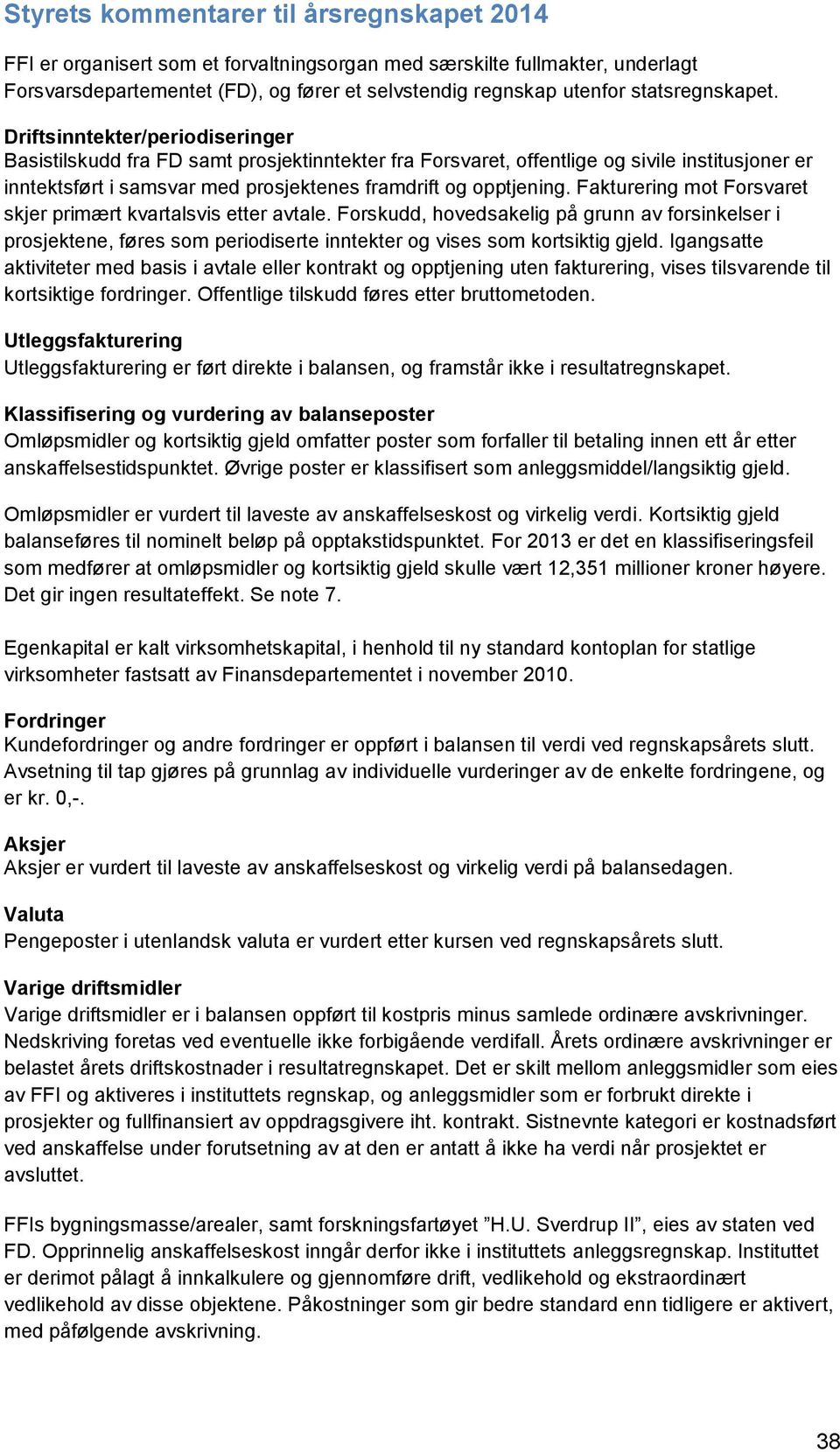 Driftsinntekter/periodiseringer Basistilskudd fra FD samt prosjektinntekter fra Forsvaret, offentlige og sivile institusjoner er inntektsført i samsvar med prosjektenes framdrift og opptjening.