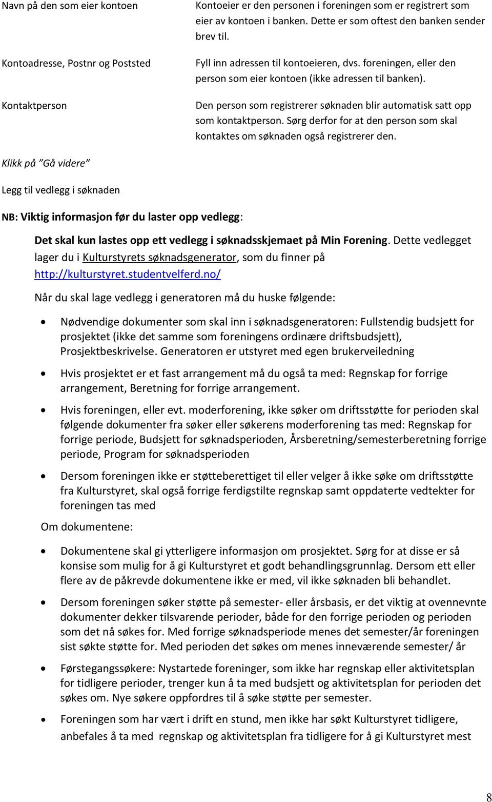 Den person som registrerer søknaden blir automatisk satt opp som kontaktperson. Sørg derfor for at den person som skal kontaktes om søknaden også registrerer den.