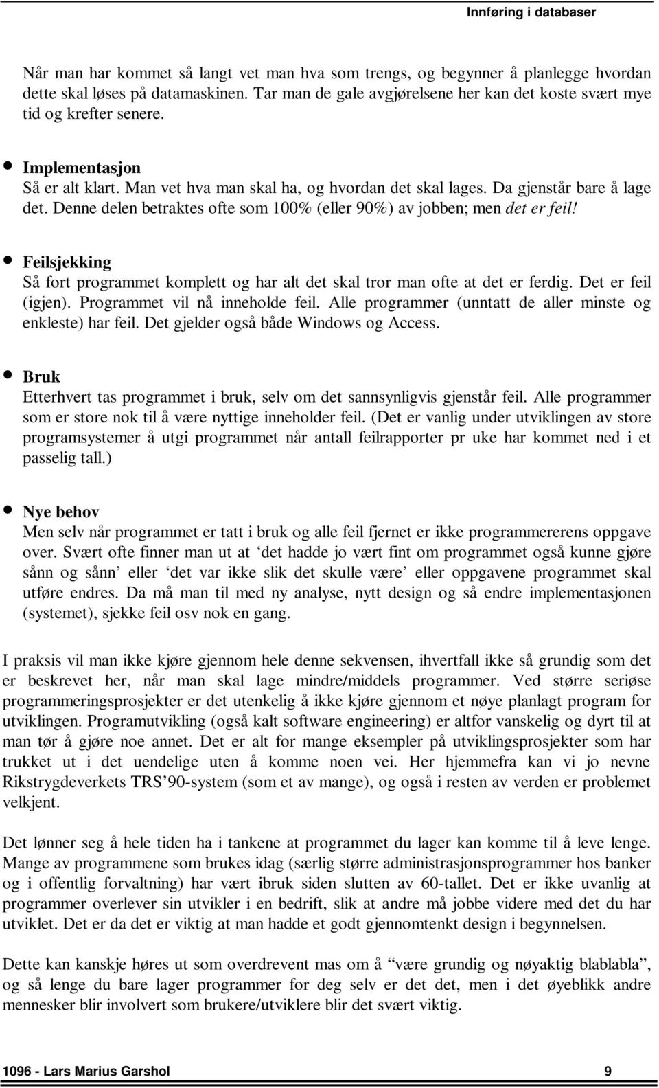 Feilsjekking Så fort programmet komplett og har alt det skal tror man ofte at det er ferdig. Det er feil (igjen). Programmet vil nå inneholde feil.