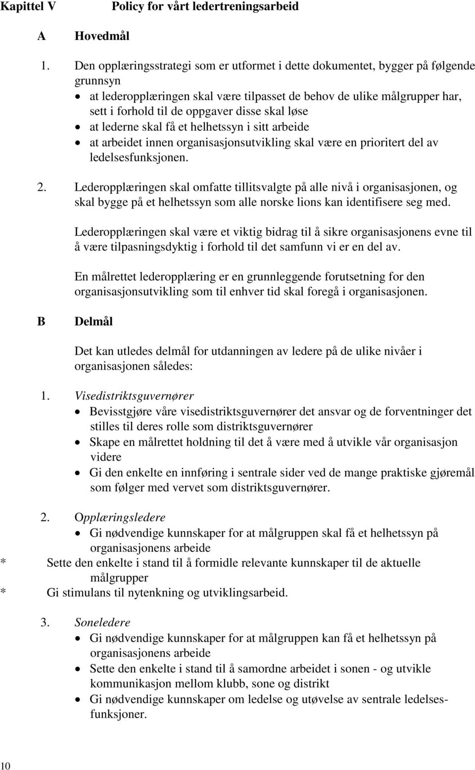 skal løse at lederne skal få et helhetssyn i sitt arbeide at arbeidet innen organisasjonsutvikling skal være en prioritert del av ledelsesfunksjonen. 2.