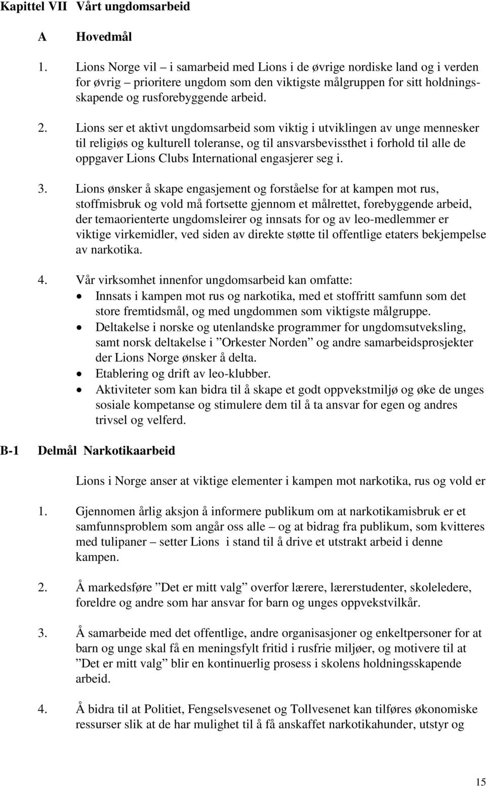 Lions ser et aktivt ungdomsarbeid som viktig i utviklingen av unge mennesker til religiøs og kulturell toleranse, og til ansvarsbevissthet i forhold til alle de oppgaver Lions Clubs International