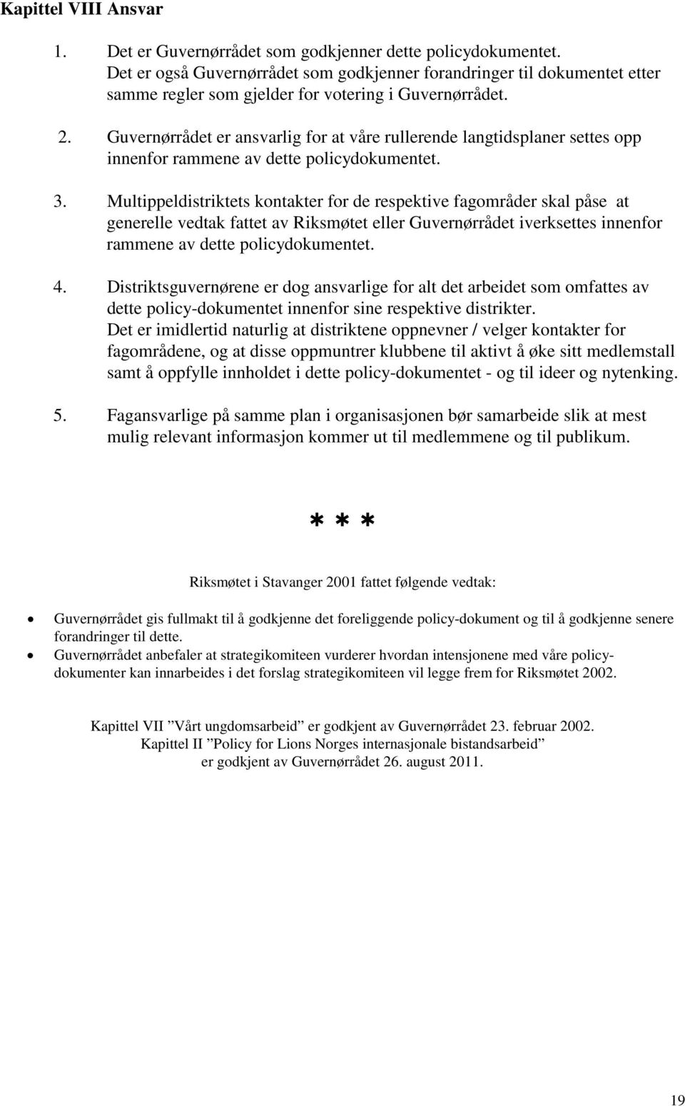 Guvernørrådet er ansvarlig for at våre rullerende langtidsplaner settes opp innenfor rammene av dette policydokumentet. 3.