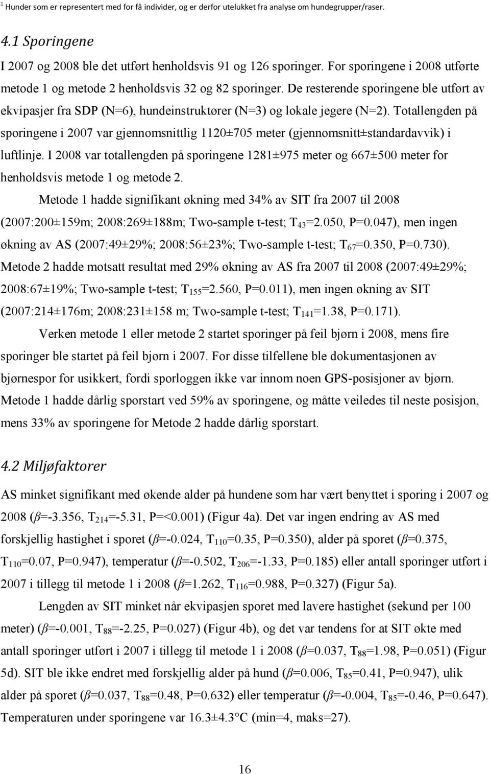 Totallengden på sporingene i 2007 var gjennomsnittlig 1120±705 meter (gjennomsnitt±standardavvik) i luftlinje.