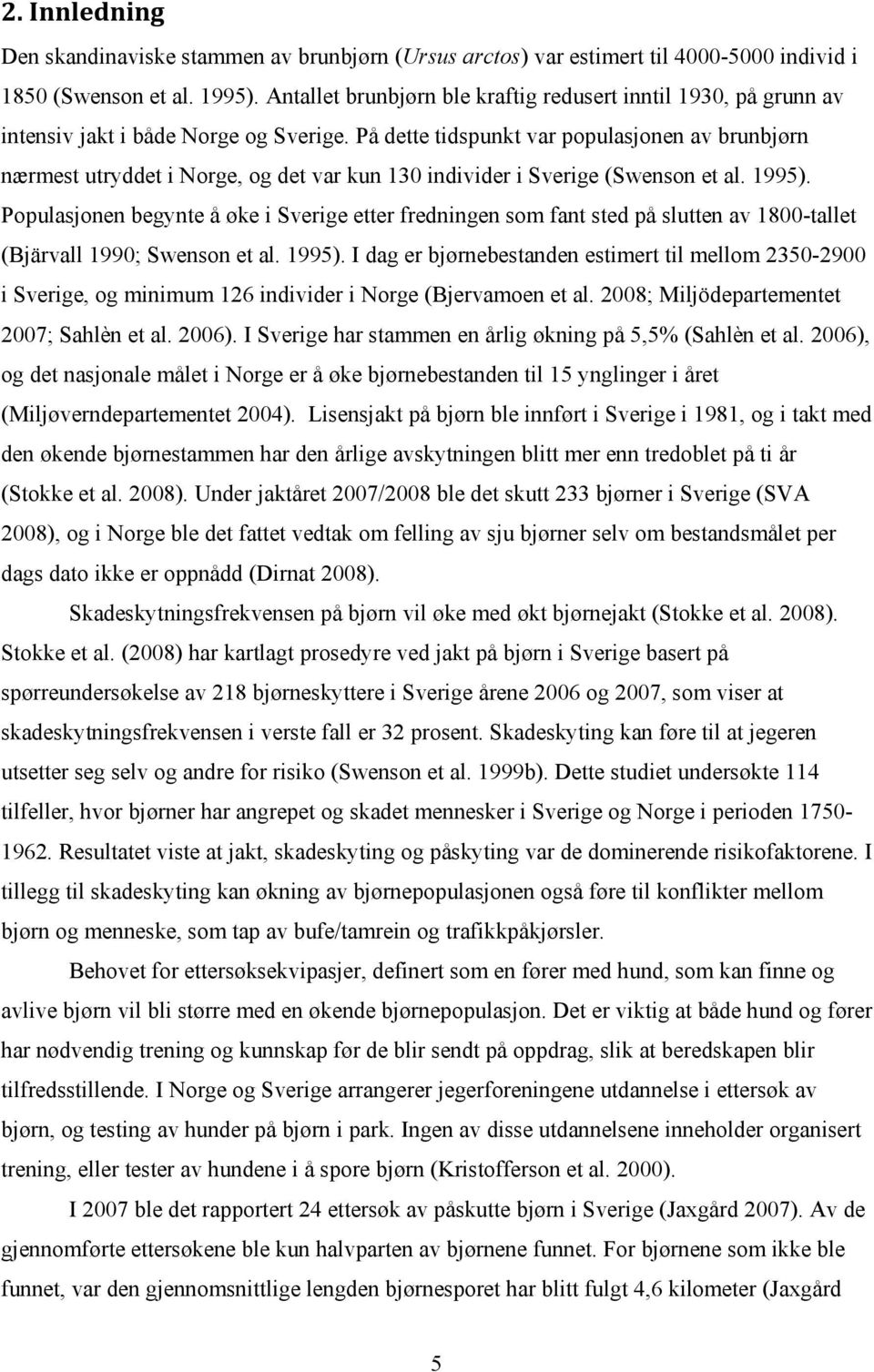 På dette tidspunkt var populasjonen av brunbjørn nærmest utryddet i Norge, og det var kun 130 individer i Sverige (Swenson et al. 1995).