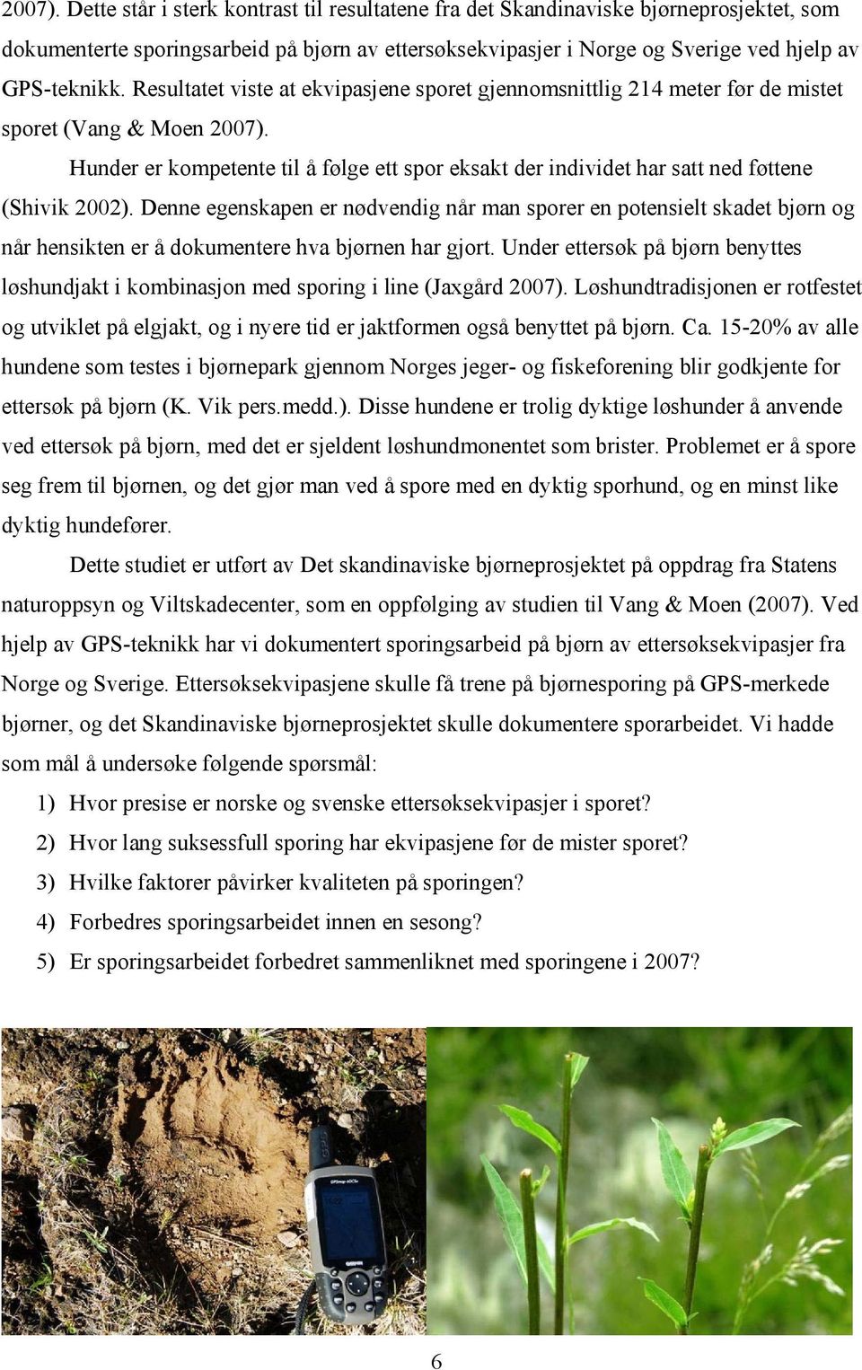 Hunder er kompetente til å følge ett spor eksakt der individet har satt ned føttene (Shivik 2002).