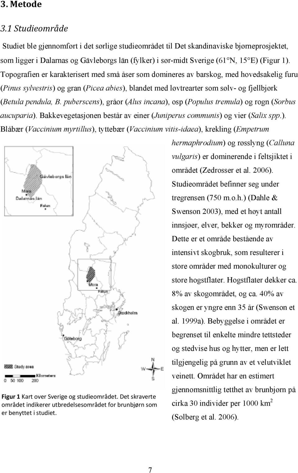 Topografien er karakterisert med små åser som domineres av barskog, med hovedsakelig furu (Pinus sylvestris) og gran (Picea abies), blandet med løvtrearter som sølv- og fjellbjørk (Betula pendula, B.