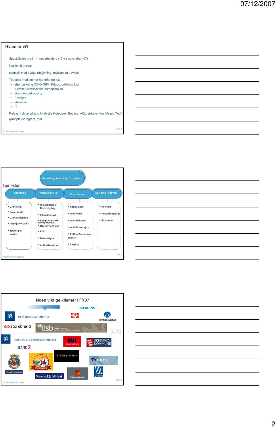 politidistrikter) Advokat /statsadvokaten/domstolen Gransking/utredning Revisjon Økonomi IT Relevant dataverktøy: Analyst`s Notebook, Encase, ACL, søkeverktøy (Fraud Tool), lydopptaksprogram, mm Side