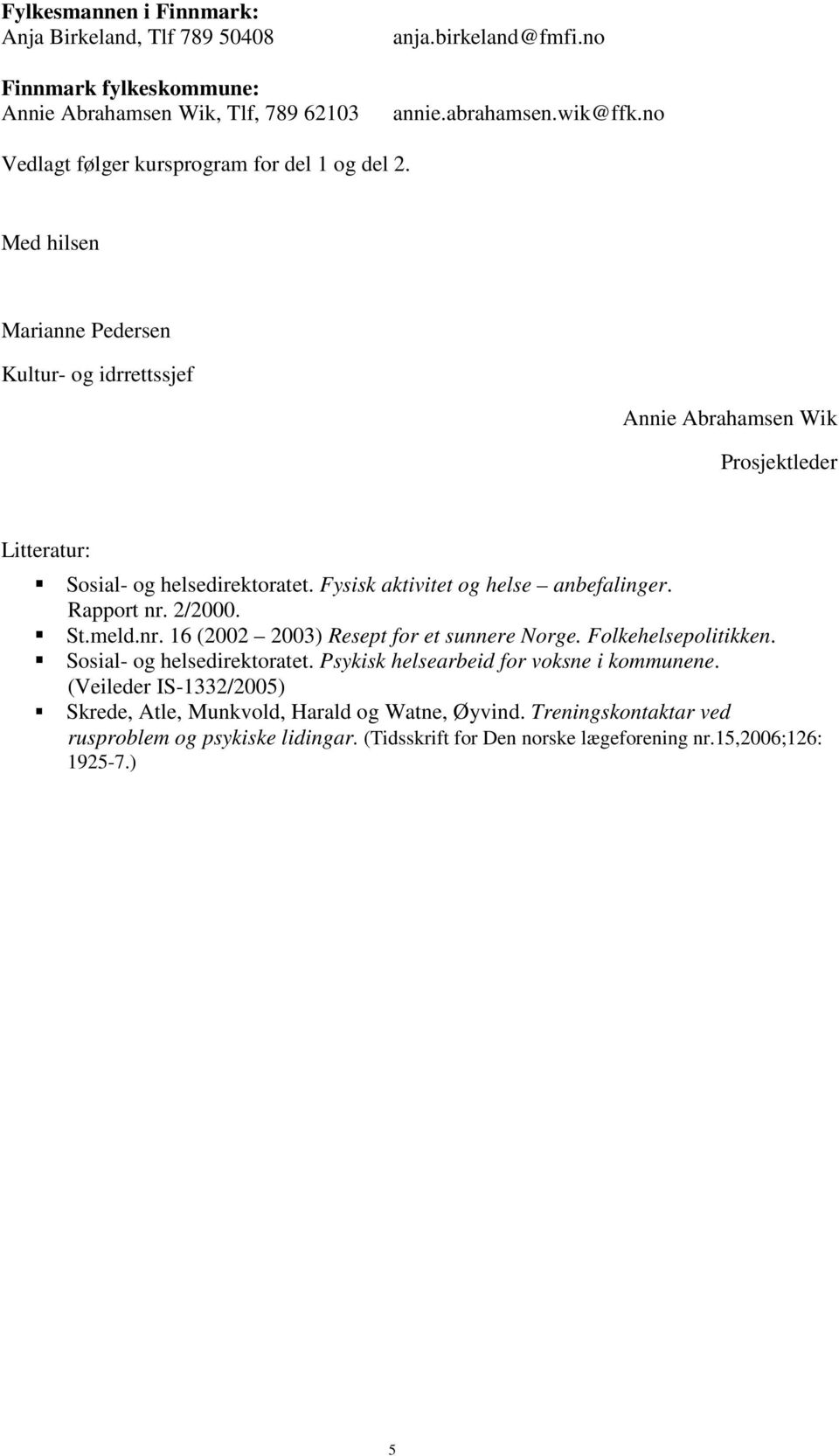 Fysisk aktivitet og helse anbefalinger. Rapport nr. 2/2000. St.meld.nr. 16 (2002 2003) Resept for et sunnere Norge. Folkehelsepolitikken. Sosial- og helsedirektoratet.