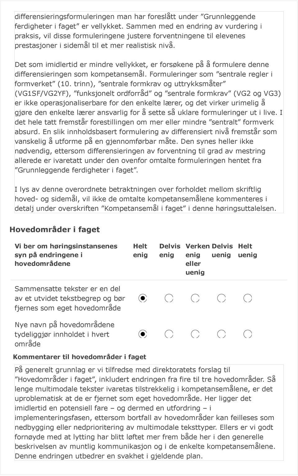 Det som imidlertid er mindre vellykket, er forsøkene på å formulere denne differensieringen som kompetansemål. Formuleringer som sentrale regler i formverket (10.