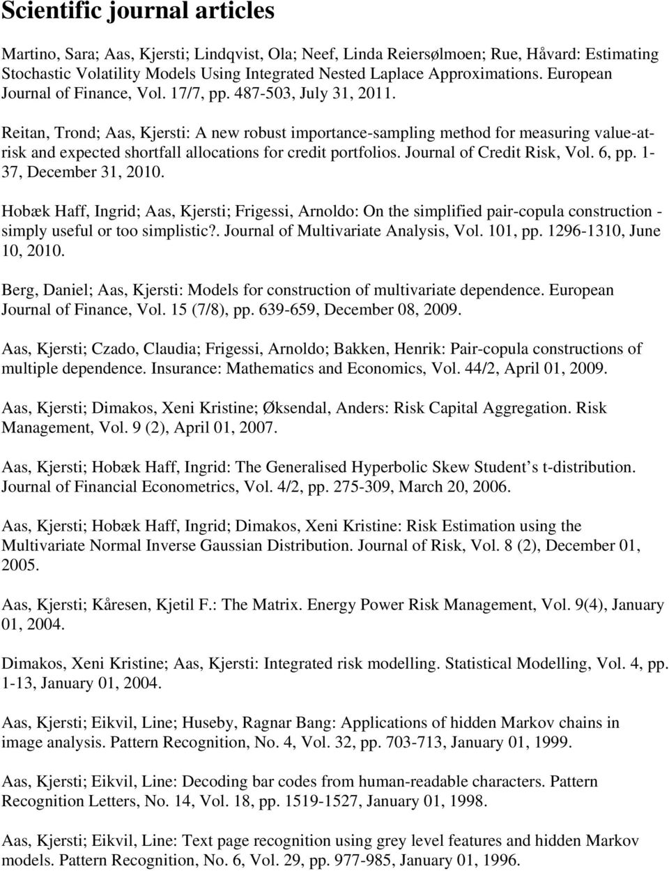 Reitan, Trond; Aas, Kjersti: A new robust importance-sampling method for measuring value-atrisk and expected shortfall allocations for credit portfolios. Journal of Credit Risk, Vol. 6, pp.