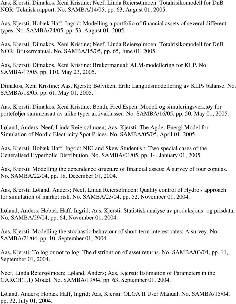 Aas, Kjersti; Dimakos, Xeni Kristine; Neef, Linda Reiersølmoen: Totalrisikomodell for DnB NOR: Brukermanual. No. SAMBA/15/05, pp. 65, June 01, 2005.