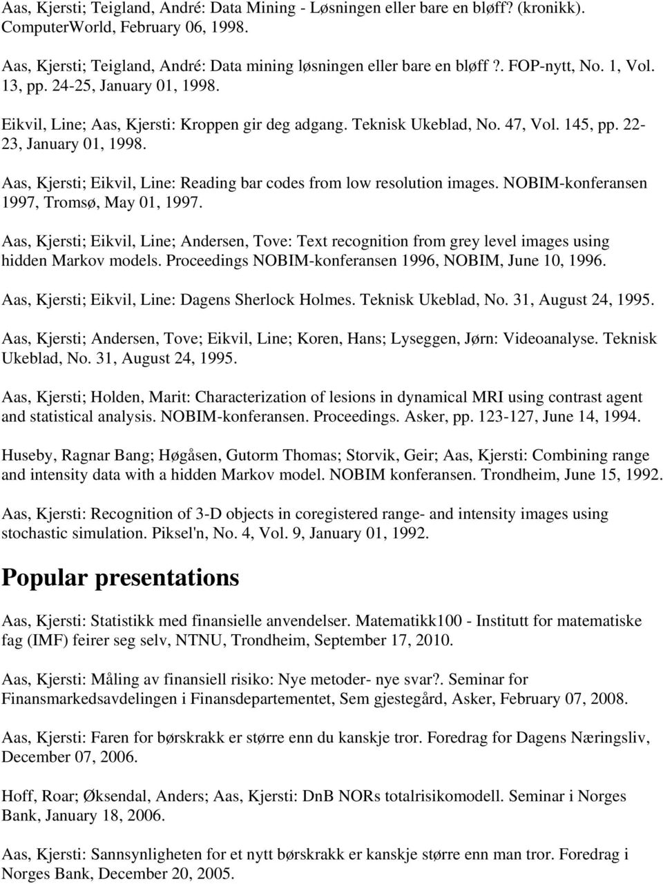 Aas, Kjersti; Eikvil, Line: Reading bar codes from low resolution images. NOBIM-konferansen 1997, Tromsø, May 01, 1997.