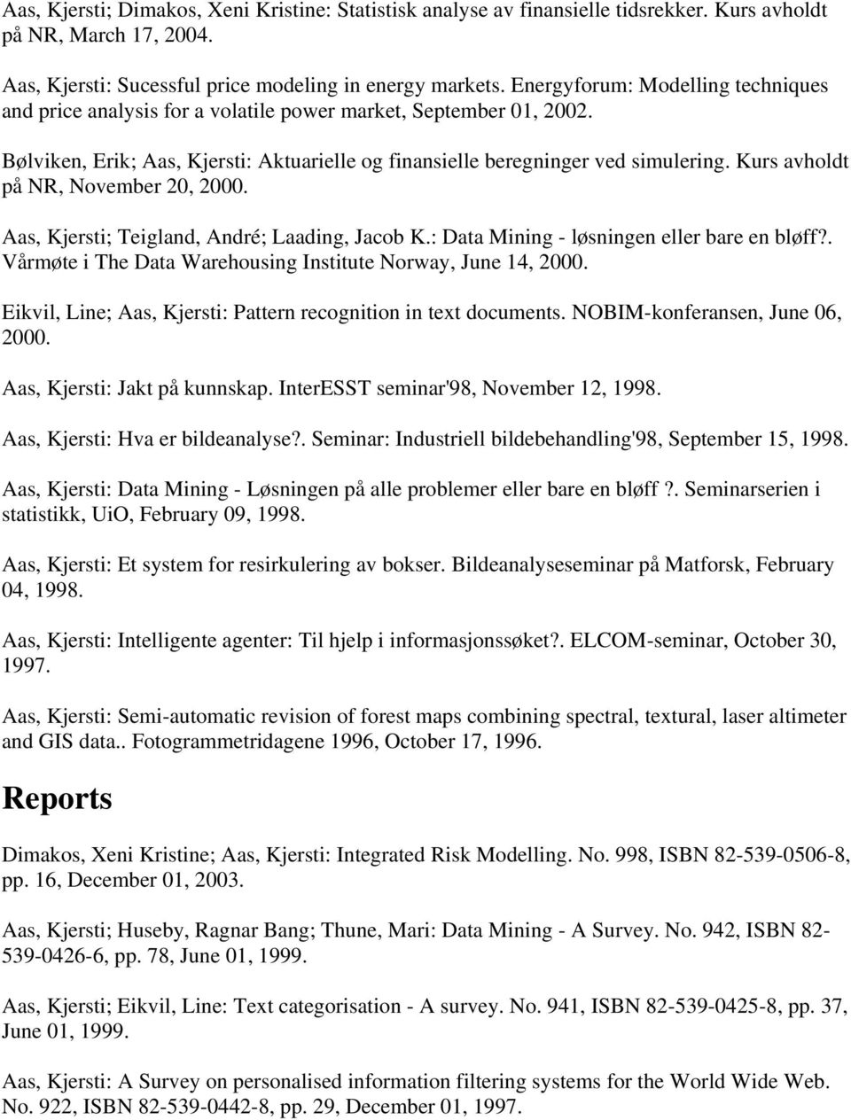 Kurs avholdt på NR, November 20, 2000. Aas, Kjersti; Teigland, André; Laading, Jacob K.: Data Mining - løsningen eller bare en bløff?. Vårmøte i The Data Warehousing Institute Norway, June 14, 2000.