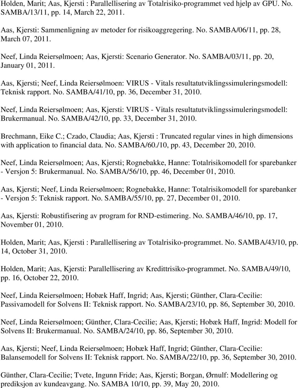 Aas, Kjersti; Neef, Linda Reiersølmoen: VIRUS - Vitals resultatutviklingssimuleringsmodell: Teknisk rapport. No. SAMBA/41/10, pp. 36, December 31, 2010.