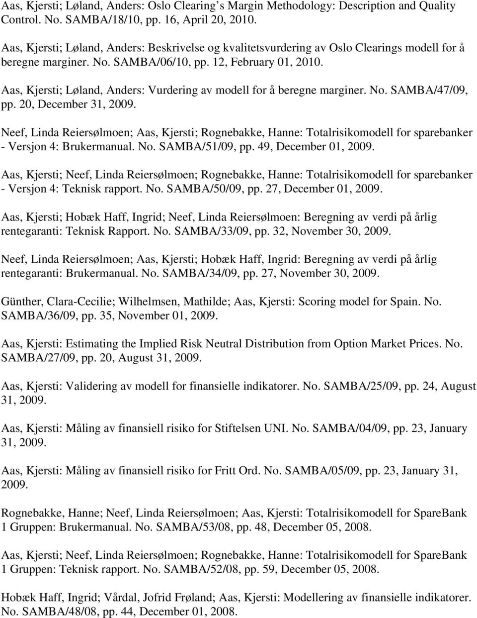 Aas, Kjersti; Løland, Anders: Vurdering av modell for å beregne marginer. No. SAMBA/47/09, pp. 20, December 31, 2009.