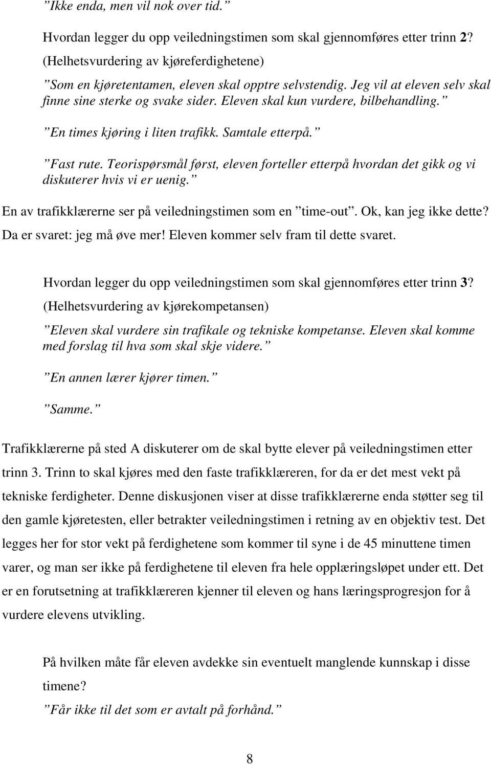 En times kjøring i liten trafikk. Samtale etterpå. Fast rute. Teorispørsmål først, eleven forteller etterpå hvordan det gikk og vi diskuterer hvis vi er uenig.