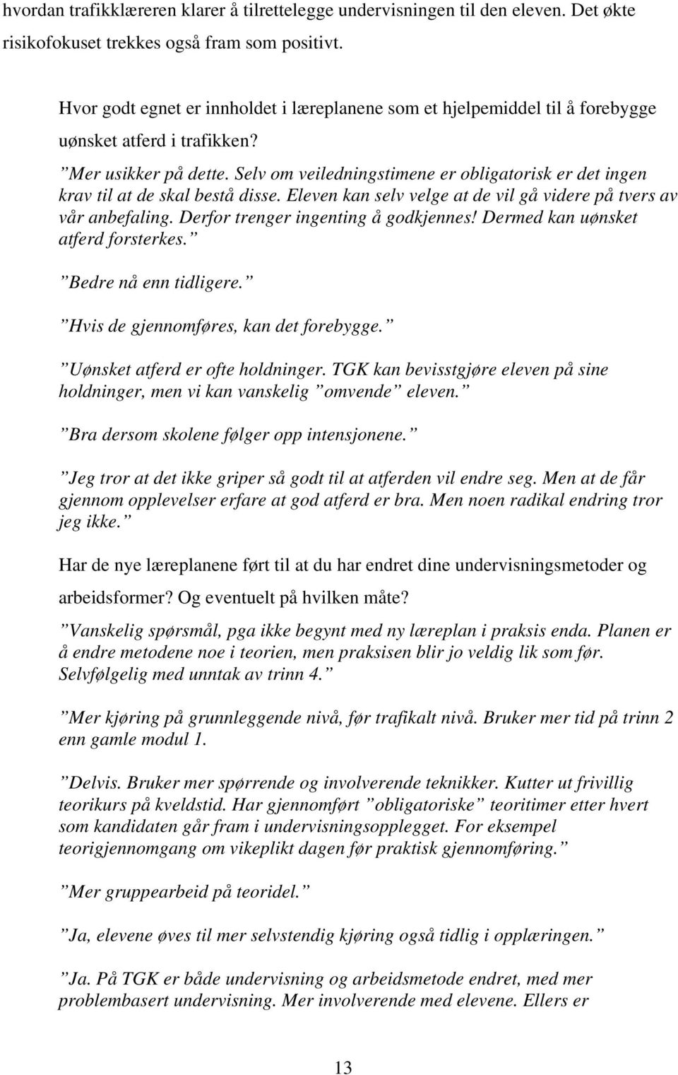 Selv om veiledningstimene er obligatorisk er det ingen krav til at de skal bestå disse. Eleven kan selv velge at de vil gå videre på tvers av vår anbefaling. Derfor trenger ingenting å godkjennes!