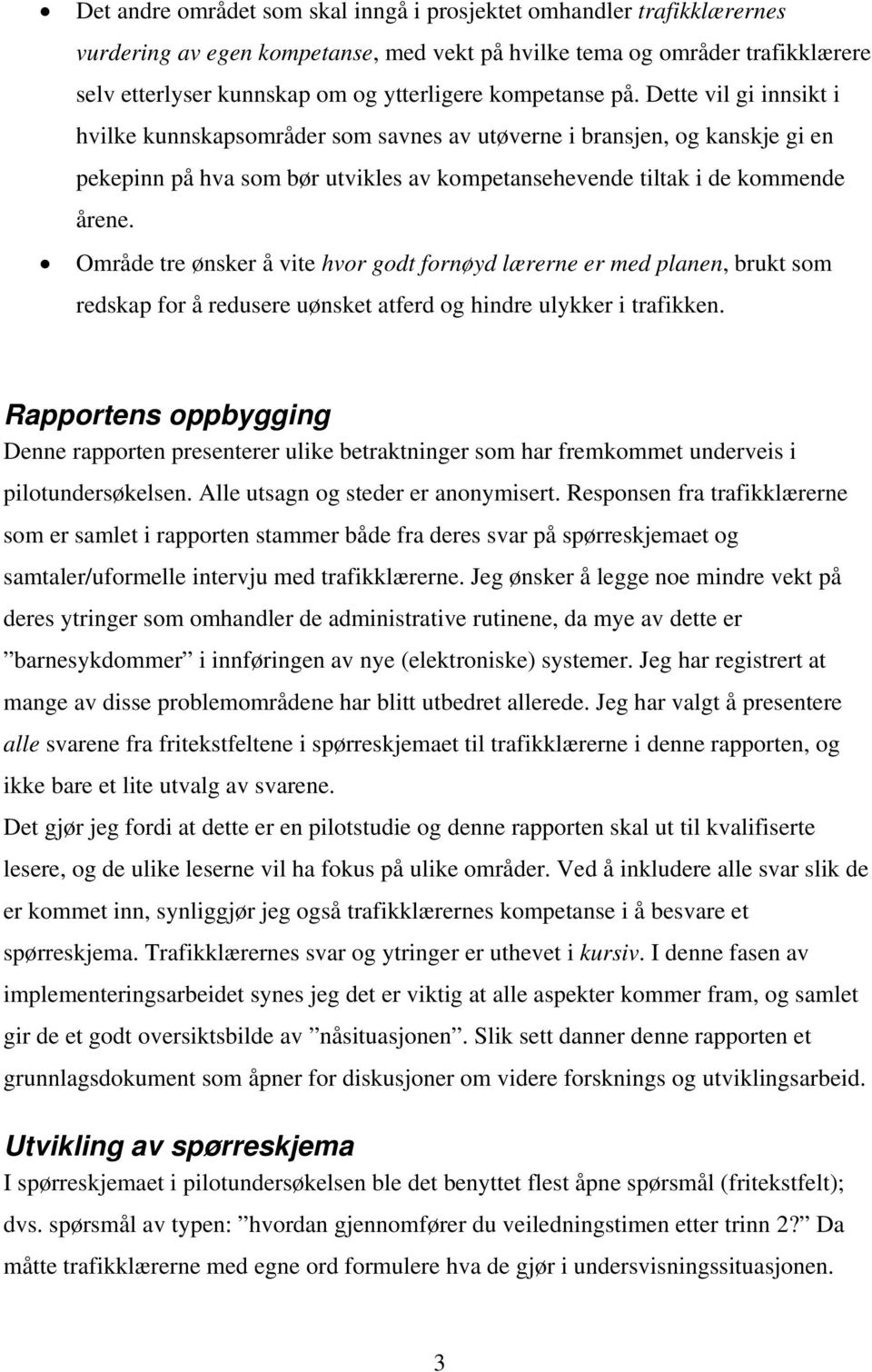 Område tre ønsker å vite hvor godt fornøyd lærerne er med planen, brukt som redskap for å redusere uønsket atferd og hindre ulykker i trafikken.