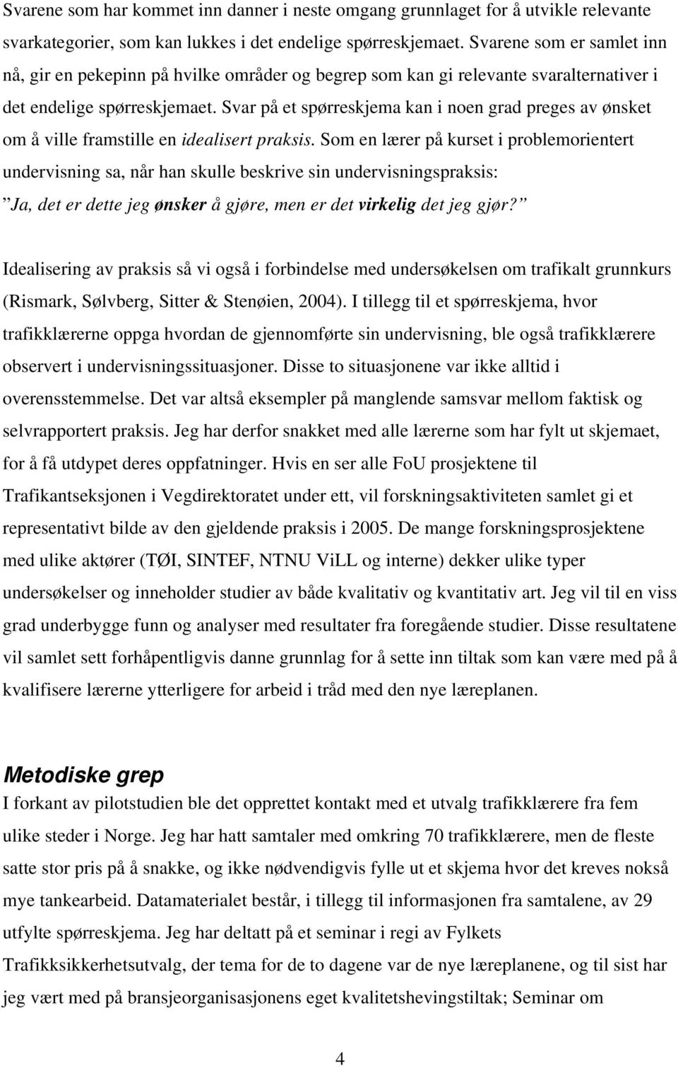 Svar på et spørreskjema kan i noen grad preges av ønsket om å ville framstille en idealisert praksis.