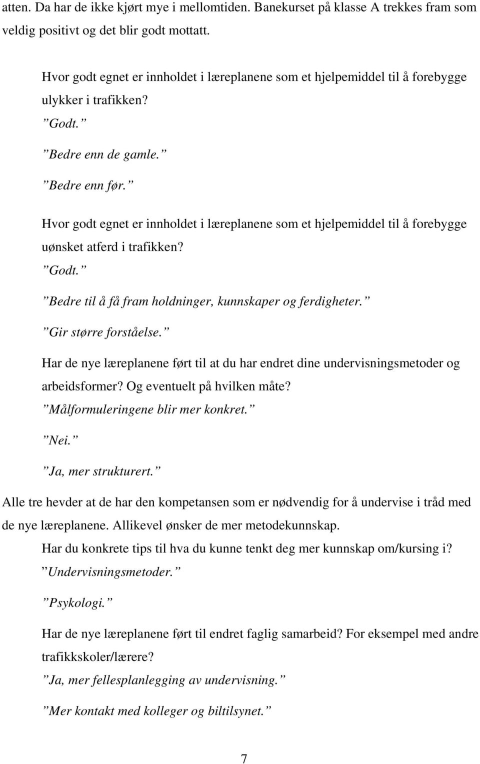 Hvor godt egnet er innholdet i læreplanene som et hjelpemiddel til å forebygge uønsket atferd i trafikken? Godt. Bedre til å få fram holdninger, kunnskaper og ferdigheter. Gir større forståelse.