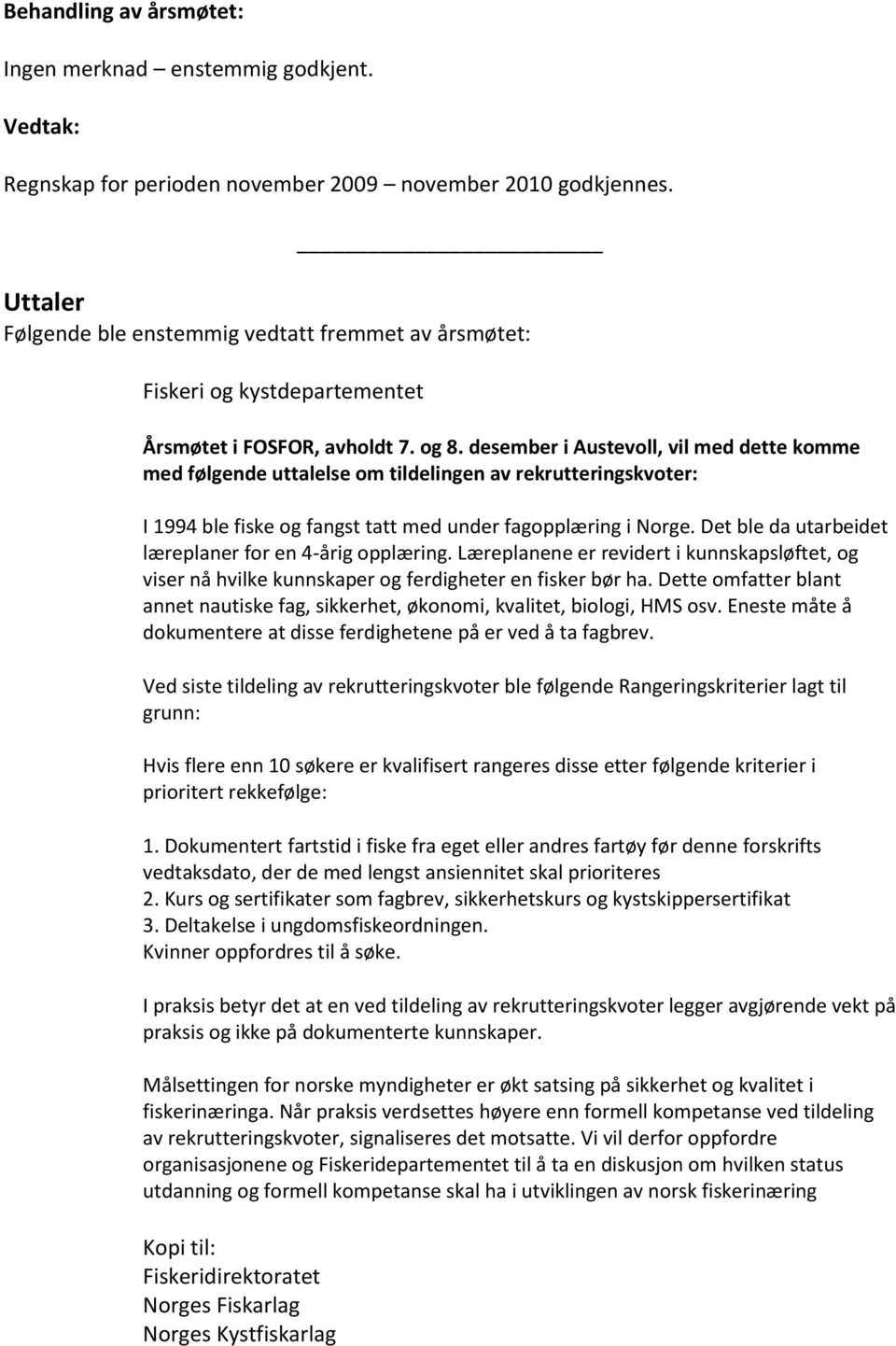 desember i Austevoll, vil med dette komme med følgende uttalelse om tildelingen av rekrutteringskvoter: I 1994 ble fiske og fangst tatt med under fagopplæring i Norge.