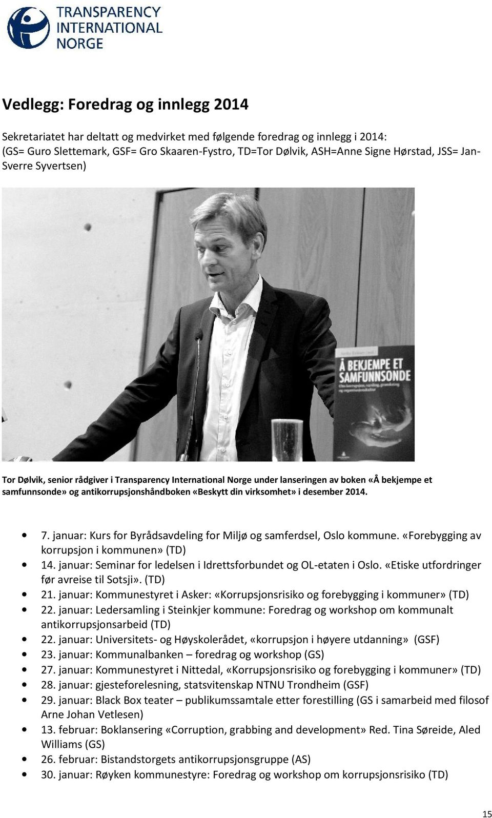 i desember 2014. 7. januar: Kurs for Byrådsavdeling for Miljø og samferdsel, Oslo kommune. «Forebygging av korrupsjon i kommunen» (TD) 14.